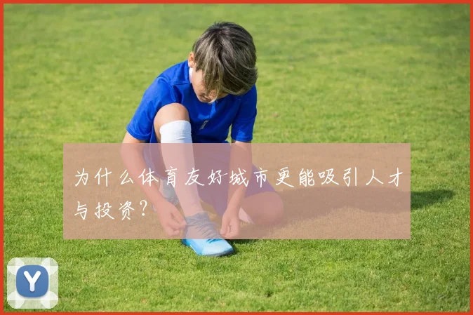 为什么体育友好城市更能吸引人才与投资？